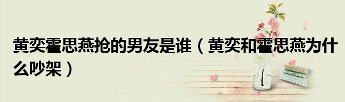黄奕霍思燕抢的男友是谁(黄奕和霍思燕为什么吵架)