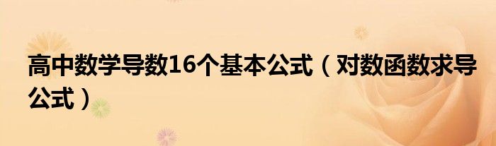 高中数学导数16个基本公式(对数函数求导公式)