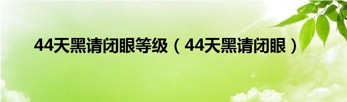 44天黑请闭眼等级（44天黑请闭眼）