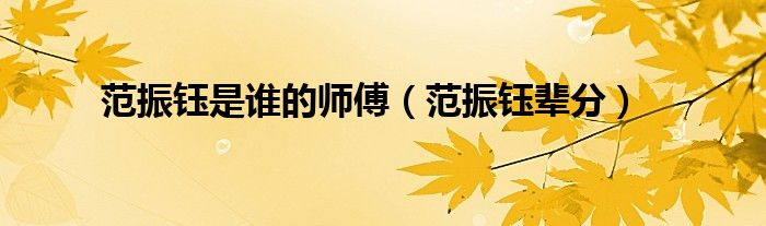 范振钰是谁的师傅(范振钰辈分)