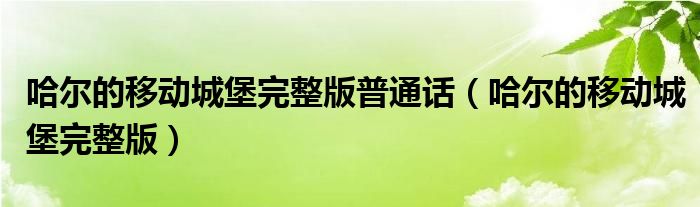哈尔的移动城堡完整版普通话(哈尔的移动城堡完整版)