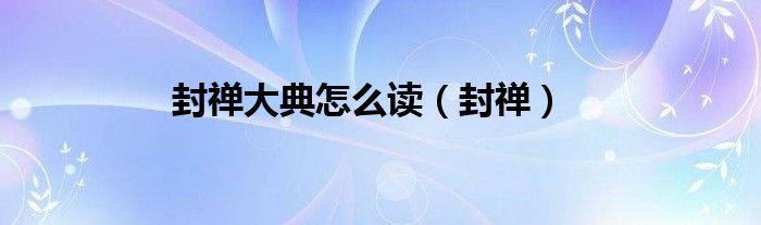 封禅大典怎么读（封禅）