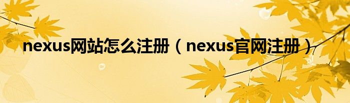 nexus网站怎么注册（nexus官网注册）