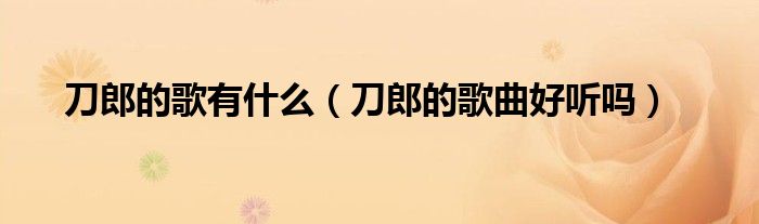 刀郎的歌有什么(刀郎的歌曲好听吗)