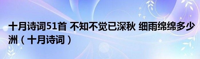 十月诗词51首 不知不觉已深秋 细雨绵绵多少洲（十月诗词）