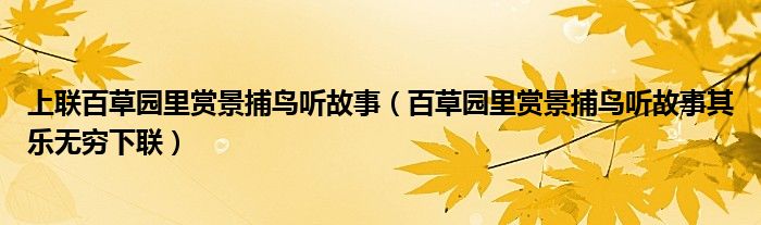 上联百草园里赏景捕鸟听故事（百草园里赏景捕鸟听故事其乐无穷下联）