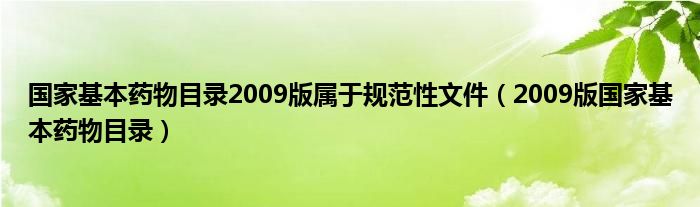 国家基本药物目录2009版属于规范性文件（2009版国家基本药物目录）