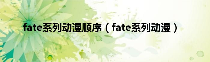 fate系列动漫顺序（fate系列动漫）