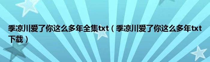 季凉川爱了你这么多年全集txt（季凉川爱了你这么多年txt下载）