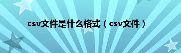 csv文件是什么格式（csv文件）