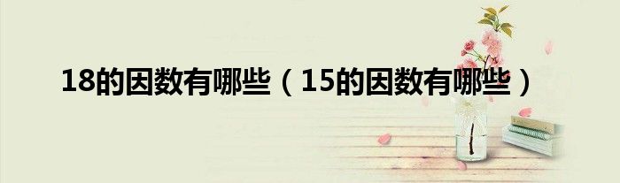 18的因数有哪些(15的因数有哪些)