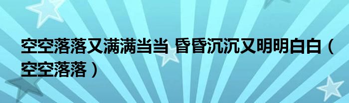 空空落落又满满当当 昏昏沉沉又明明白白(空空落落)