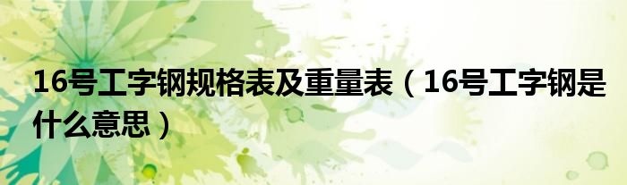 16号工字钢规格表及重量表(16号工字钢是什么意思)