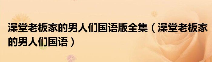 澡堂老板家的男人们国语版全集(澡堂老板家的男人们国语)