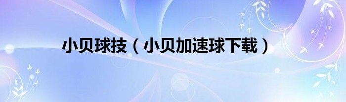 小贝球技(小贝加速球下载)