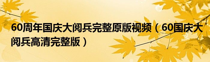 60周年国庆大阅兵完整原版视频(60国庆大阅兵高清完整版)