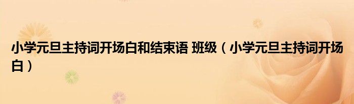 小学元旦主持词开场白和结束语 班级(小学元旦主持词开场白)