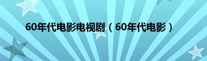 60年代电影电视剧(60年代电影)