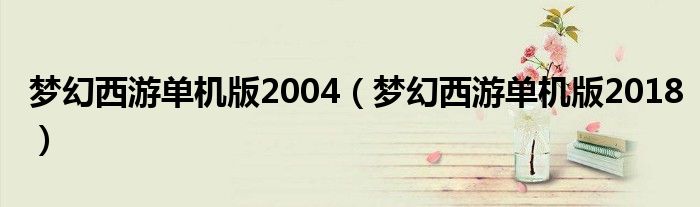 梦幻西游单机版2004（梦幻西游单机版2018）