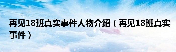 再见18班真实事件人物介绍（再见18班真实事件）