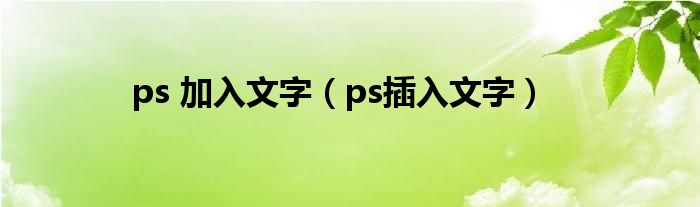 ps 加入文字（ps插入文字）