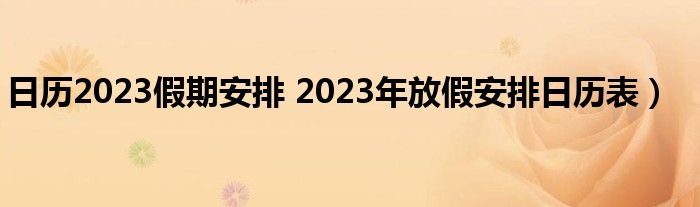 日历2023假期安排 2023年放假安排日历表）