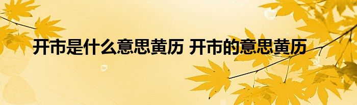开市是什么意思黄历 开市的意思黄历