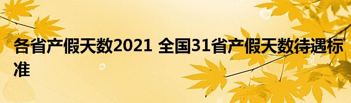 各省产假天数2021 全国31省产假天数待遇标准