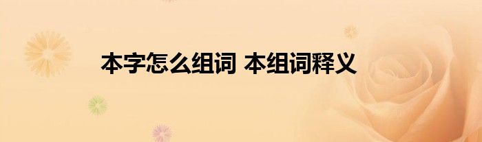 本字怎么组词 本组词释义