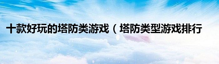 十款好玩的塔防类游戏(塔防类型游戏排行