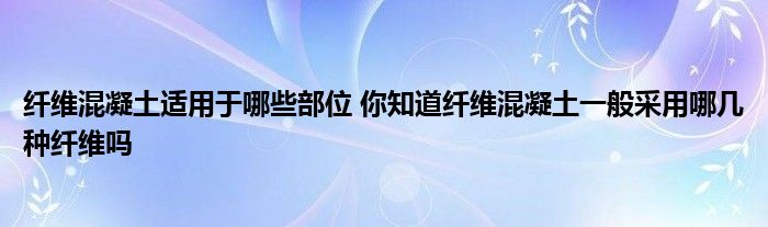 纤维混凝土适用于哪些部位 你知道纤维混凝土一般采用哪几种纤维吗