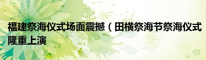 福建祭海仪式场面震撼(田横祭海节祭海仪式隆重上演