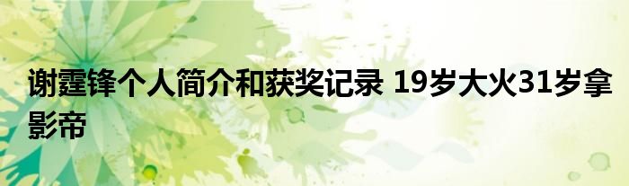 谢霆锋个人简介和获奖记录 19岁大火31岁拿影帝