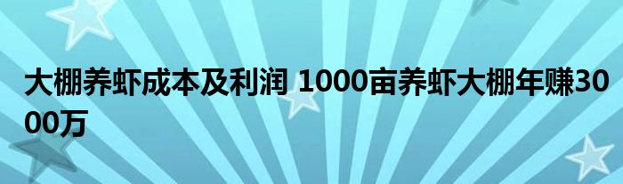 大棚养虾成本及利润 1000亩养虾大棚年赚3000万