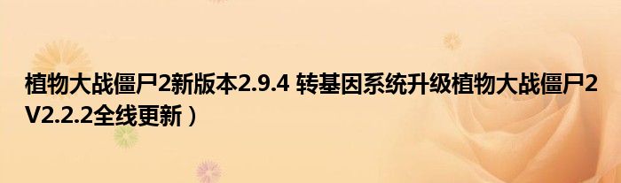 植物大战僵尸2新版本2.9.4 转基因系统升级植物大战僵尸2V2.2.2全线更新)