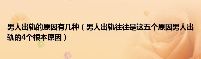 男人出轨的原因有几种(男人出轨往往是这五个原因男人出轨的4个根本原因)