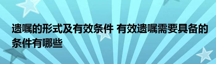 遗嘱的形式及有效条件 有效遗嘱需要具备的条件有哪些