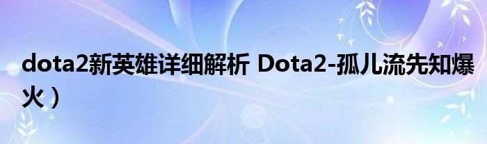 dota2新英雄详细解析 Dota2-孤儿流先知爆火)