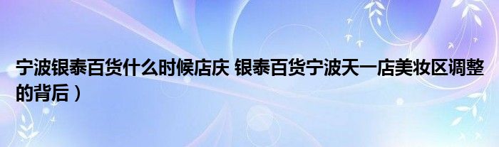 宁波银泰百货什么时候店庆 银泰百货宁波天一店美妆区调整的背后)