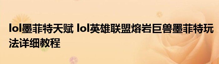 lol墨菲特天赋 lol英雄联盟熔岩巨兽墨菲特玩法详细教程