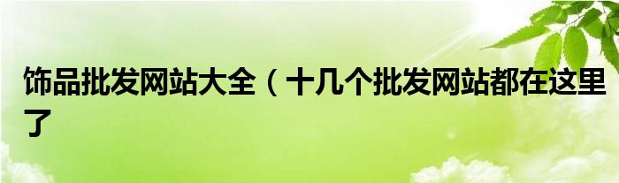 饰品批发网站大全(十几个批发网站都在这里了