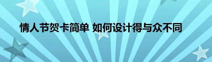 情人节贺卡简单 如何设计得与众不同