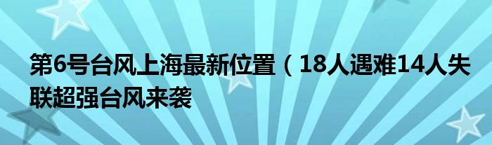 第6号台风上海最新位置(18人遇难14人失联超强台风来袭
