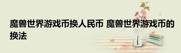 魔兽世界游戏币换人民币 魔兽世界游戏币的换法