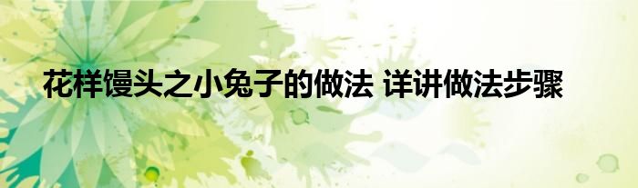 花样馒头之小兔子的做法 详讲做法步骤