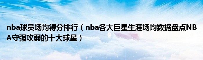 nba球员场均得分排行(nba各大巨星生涯场均数据盘点NBA守强攻弱的十大球星)