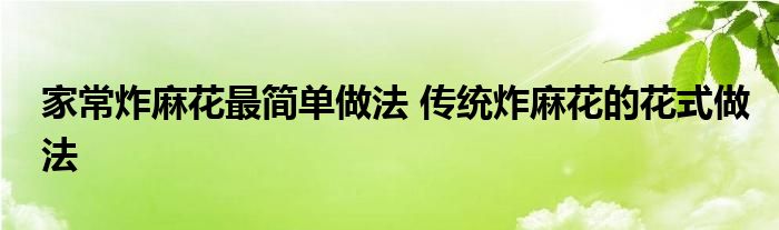 家常炸麻花最简单做法 传统炸麻花的花式做法