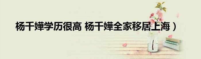 杨千嬅学历很高 杨千嬅全家移居上海)