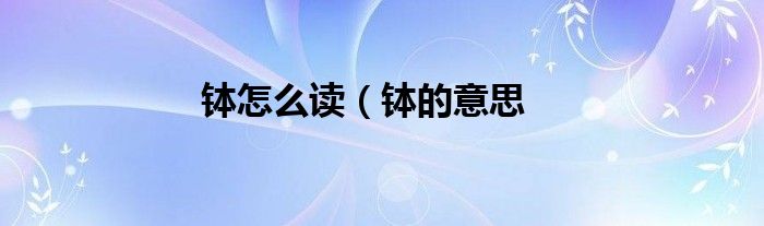 钵怎么读（钵的意思