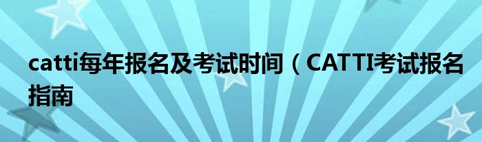 catti每年报名及考试时间(CATTI考试报名指南